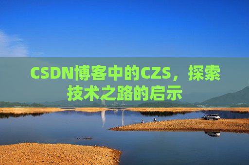 CSDN博客中的CZS，探索技术之路的启示